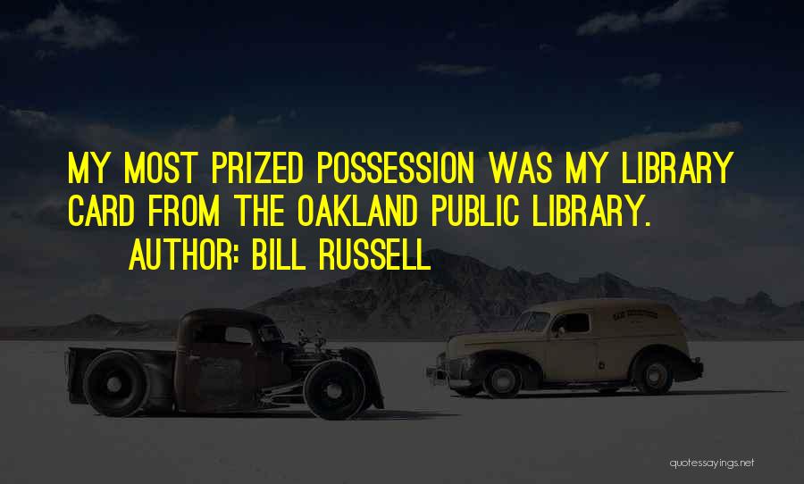 Bill Russell Quotes: My Most Prized Possession Was My Library Card From The Oakland Public Library.