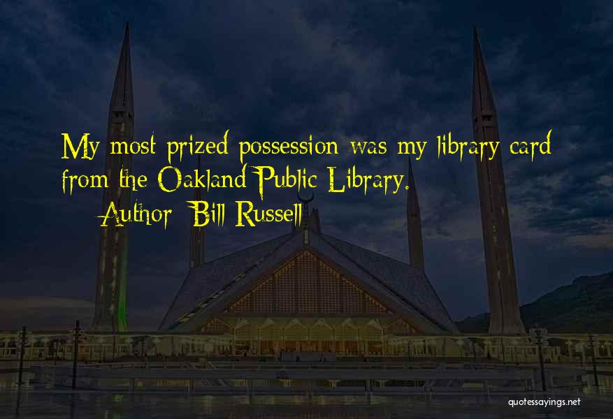 Bill Russell Quotes: My Most Prized Possession Was My Library Card From The Oakland Public Library.