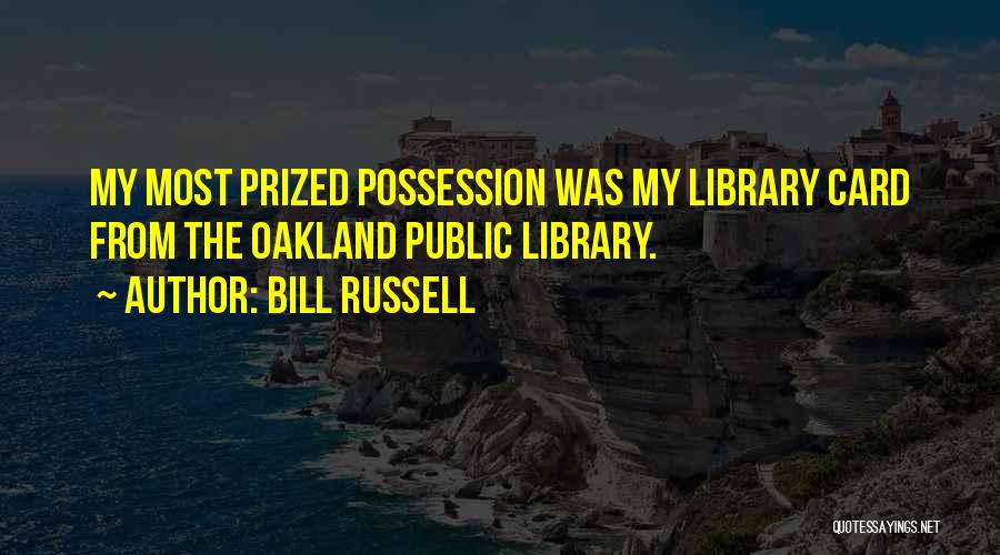 Bill Russell Quotes: My Most Prized Possession Was My Library Card From The Oakland Public Library.