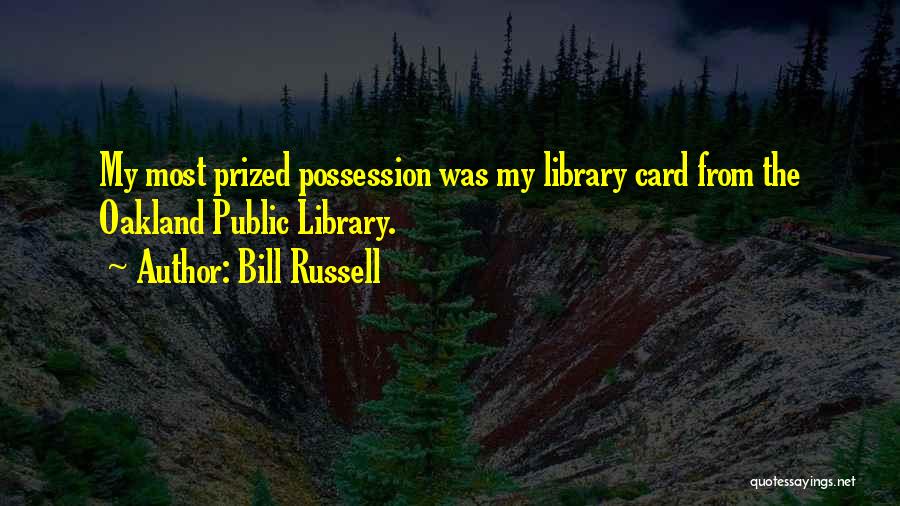 Bill Russell Quotes: My Most Prized Possession Was My Library Card From The Oakland Public Library.