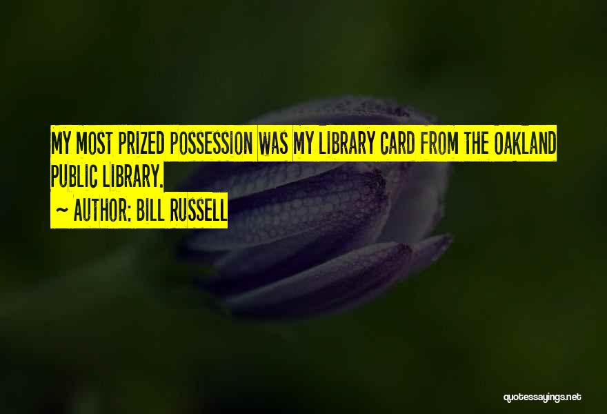 Bill Russell Quotes: My Most Prized Possession Was My Library Card From The Oakland Public Library.