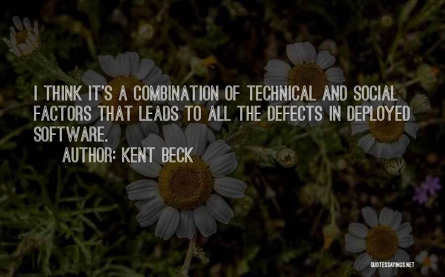 Kent Beck Quotes: I Think It's A Combination Of Technical And Social Factors That Leads To All The Defects In Deployed Software.