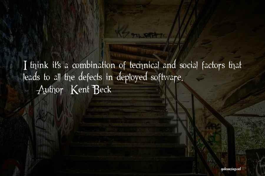 Kent Beck Quotes: I Think It's A Combination Of Technical And Social Factors That Leads To All The Defects In Deployed Software.