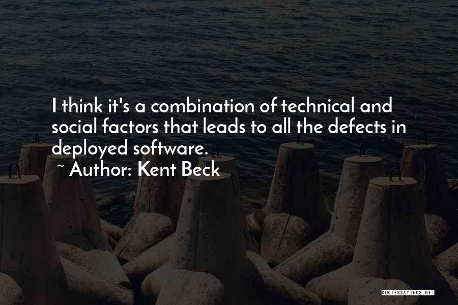 Kent Beck Quotes: I Think It's A Combination Of Technical And Social Factors That Leads To All The Defects In Deployed Software.