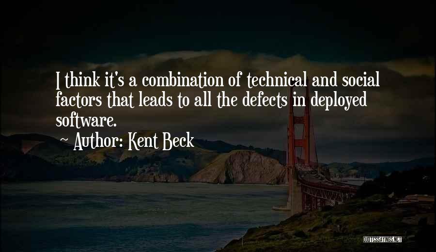 Kent Beck Quotes: I Think It's A Combination Of Technical And Social Factors That Leads To All The Defects In Deployed Software.