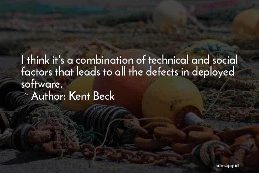 Kent Beck Quotes: I Think It's A Combination Of Technical And Social Factors That Leads To All The Defects In Deployed Software.