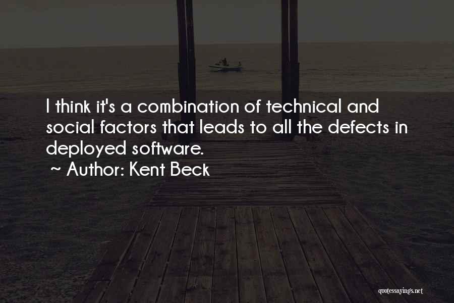 Kent Beck Quotes: I Think It's A Combination Of Technical And Social Factors That Leads To All The Defects In Deployed Software.