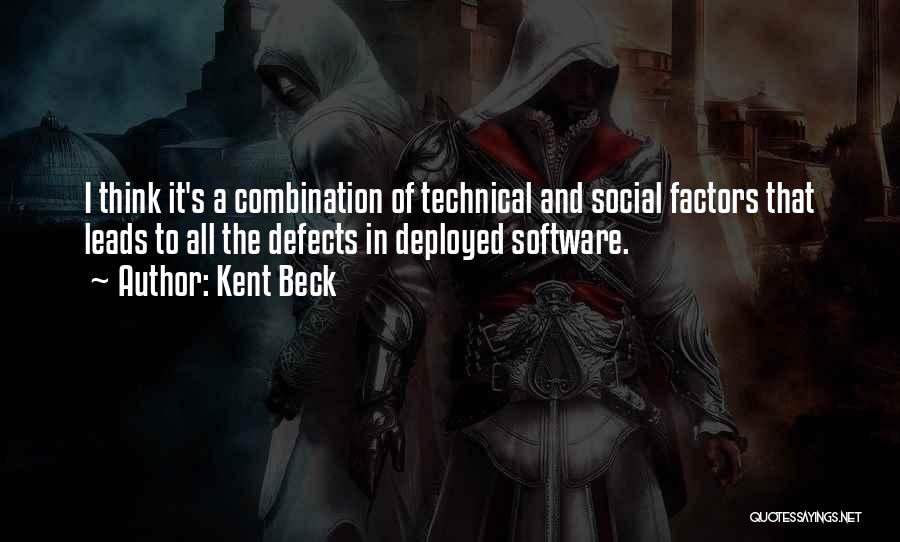 Kent Beck Quotes: I Think It's A Combination Of Technical And Social Factors That Leads To All The Defects In Deployed Software.