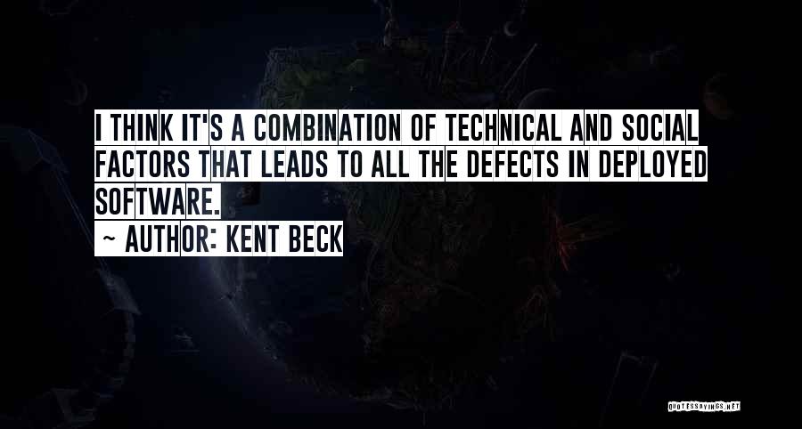 Kent Beck Quotes: I Think It's A Combination Of Technical And Social Factors That Leads To All The Defects In Deployed Software.