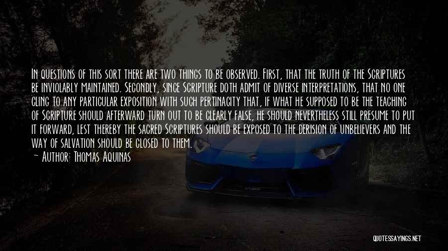 Thomas Aquinas Quotes: In Questions Of This Sort There Are Two Things To Be Observed. First, That The Truth Of The Scriptures Be