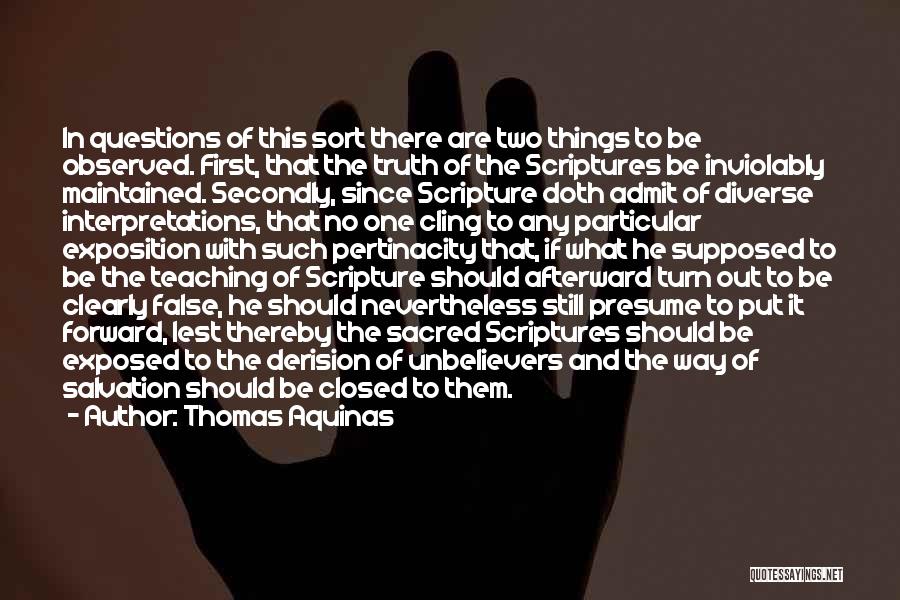 Thomas Aquinas Quotes: In Questions Of This Sort There Are Two Things To Be Observed. First, That The Truth Of The Scriptures Be
