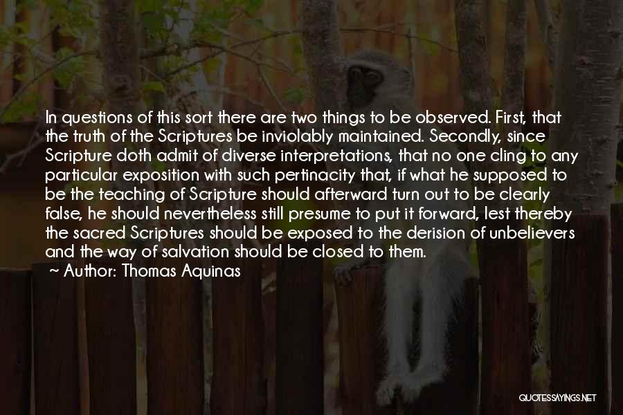 Thomas Aquinas Quotes: In Questions Of This Sort There Are Two Things To Be Observed. First, That The Truth Of The Scriptures Be