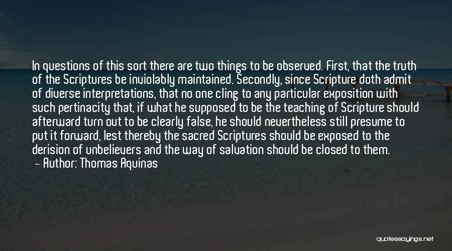 Thomas Aquinas Quotes: In Questions Of This Sort There Are Two Things To Be Observed. First, That The Truth Of The Scriptures Be
