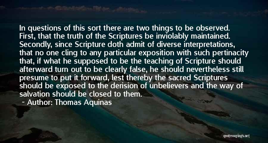 Thomas Aquinas Quotes: In Questions Of This Sort There Are Two Things To Be Observed. First, That The Truth Of The Scriptures Be