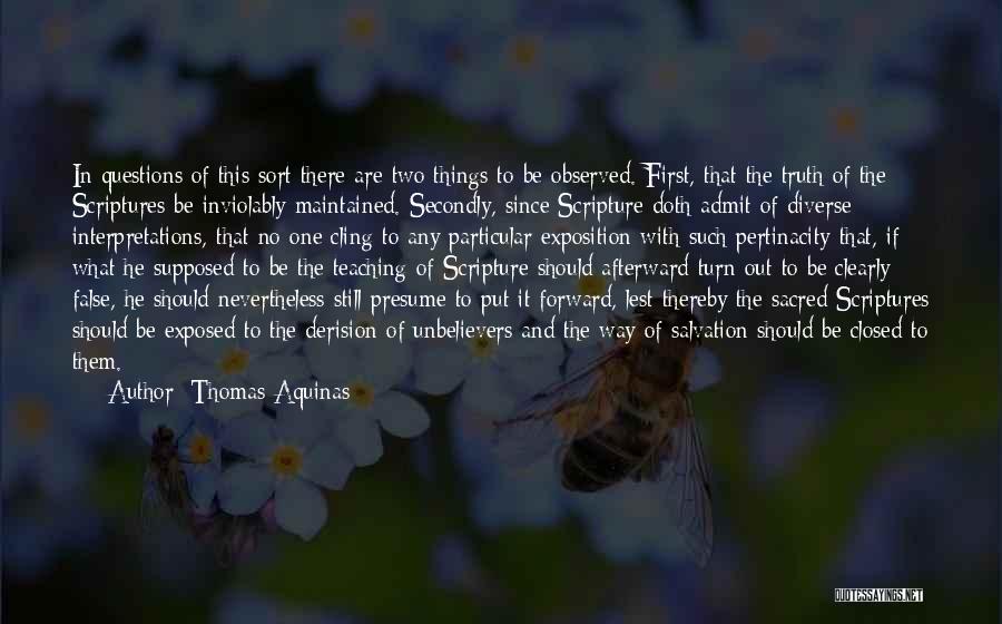 Thomas Aquinas Quotes: In Questions Of This Sort There Are Two Things To Be Observed. First, That The Truth Of The Scriptures Be