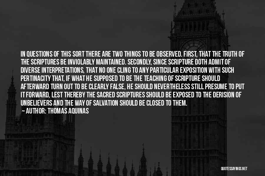 Thomas Aquinas Quotes: In Questions Of This Sort There Are Two Things To Be Observed. First, That The Truth Of The Scriptures Be