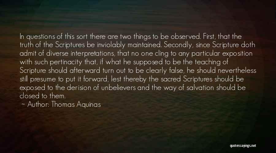 Thomas Aquinas Quotes: In Questions Of This Sort There Are Two Things To Be Observed. First, That The Truth Of The Scriptures Be