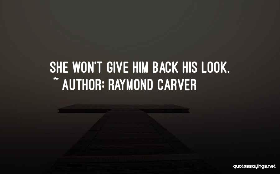 Raymond Carver Quotes: She Won't Give Him Back His Look.