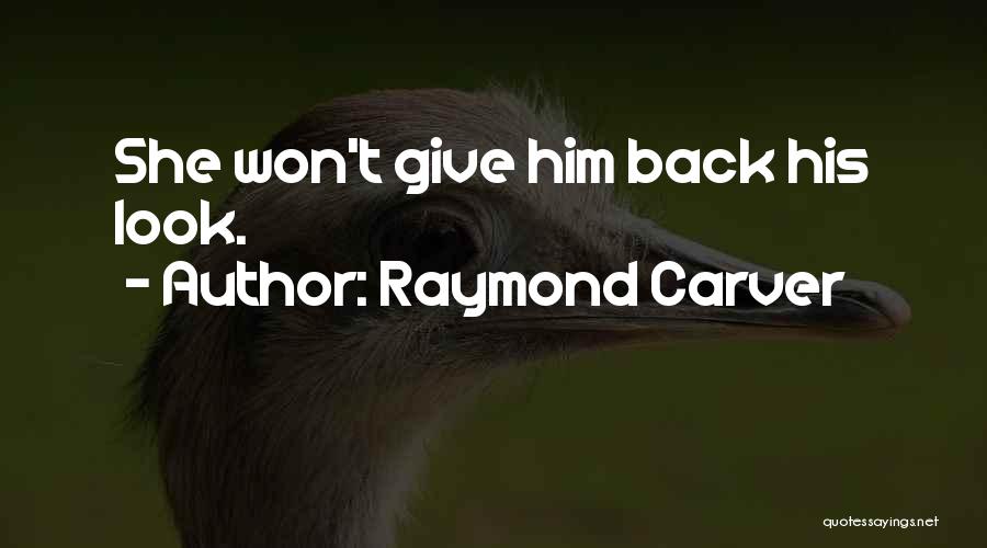 Raymond Carver Quotes: She Won't Give Him Back His Look.