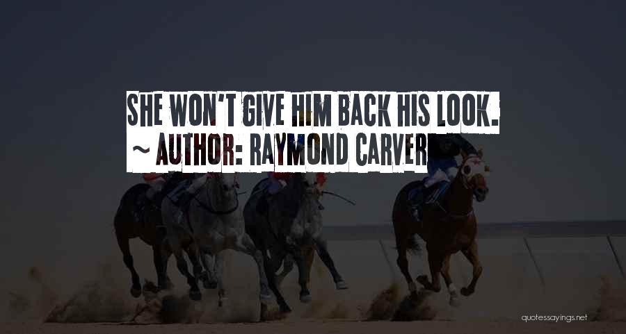 Raymond Carver Quotes: She Won't Give Him Back His Look.