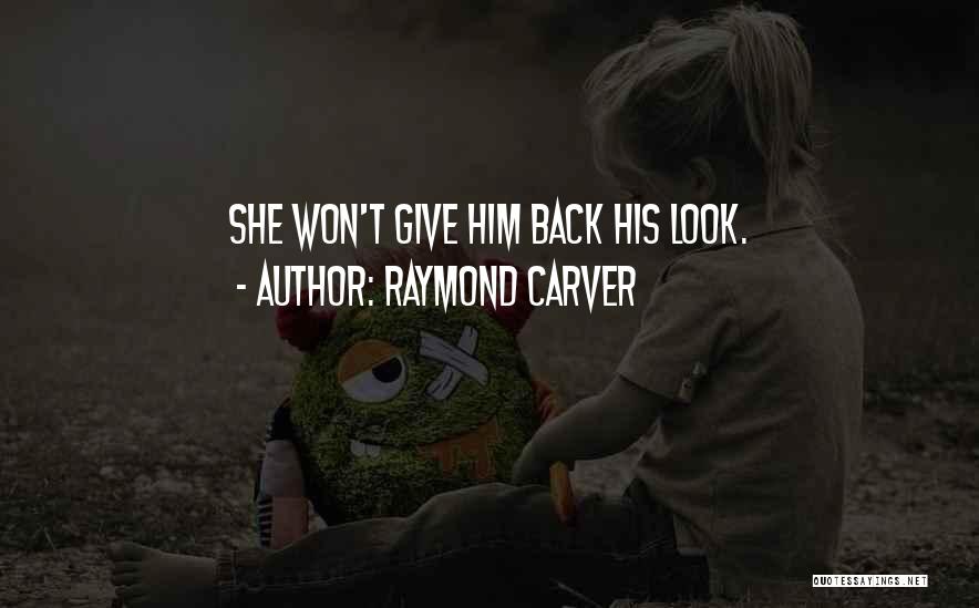 Raymond Carver Quotes: She Won't Give Him Back His Look.