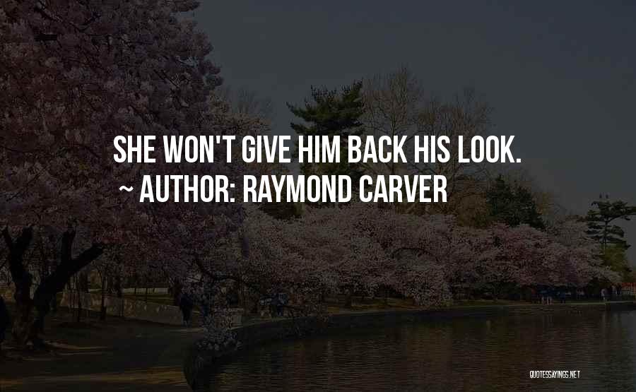 Raymond Carver Quotes: She Won't Give Him Back His Look.