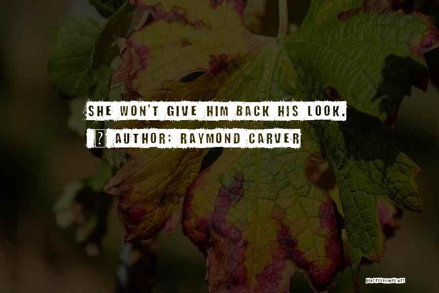 Raymond Carver Quotes: She Won't Give Him Back His Look.