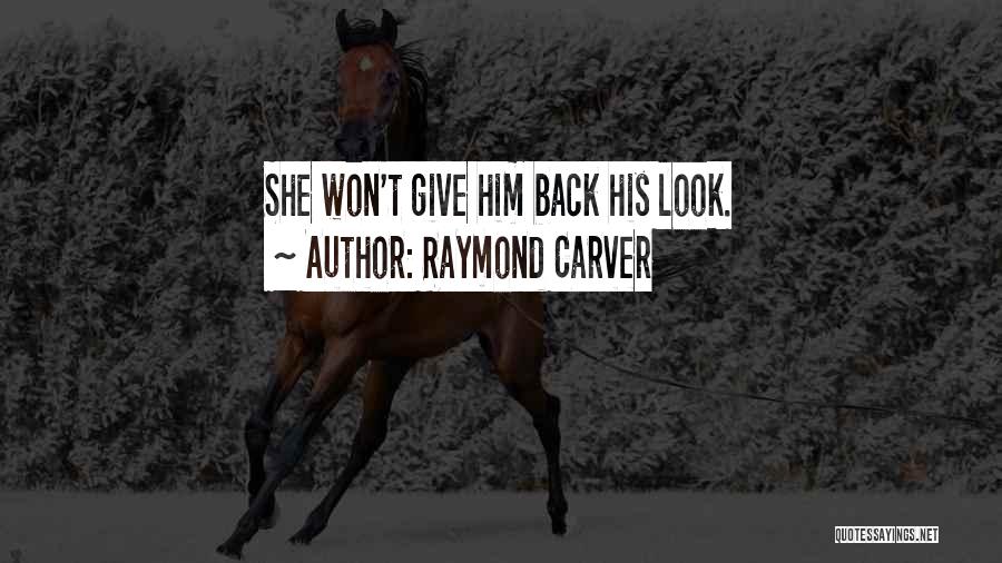 Raymond Carver Quotes: She Won't Give Him Back His Look.