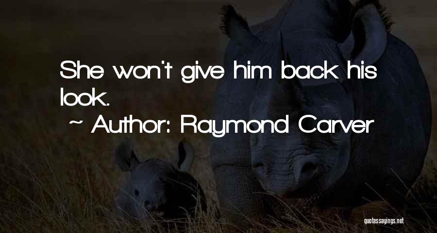 Raymond Carver Quotes: She Won't Give Him Back His Look.