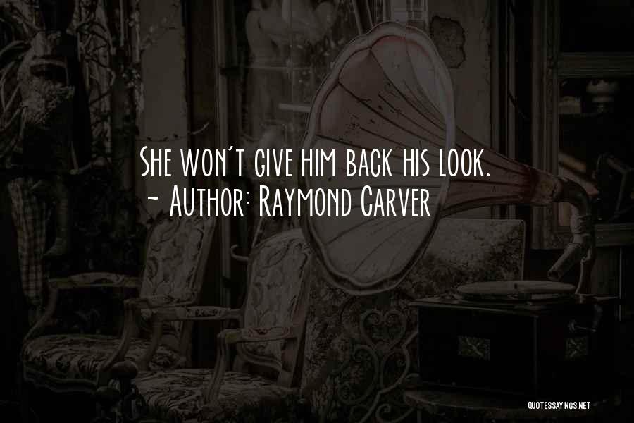 Raymond Carver Quotes: She Won't Give Him Back His Look.