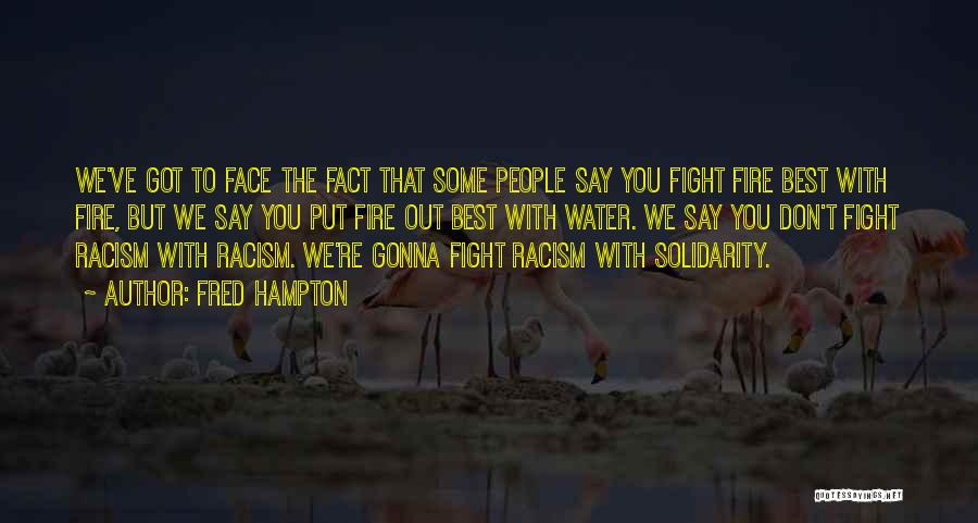 Fred Hampton Quotes: We've Got To Face The Fact That Some People Say You Fight Fire Best With Fire, But We Say You