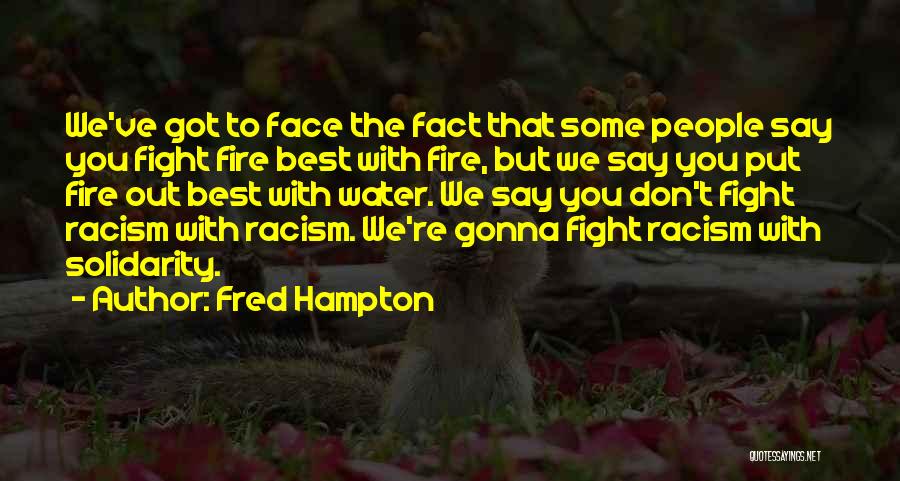 Fred Hampton Quotes: We've Got To Face The Fact That Some People Say You Fight Fire Best With Fire, But We Say You