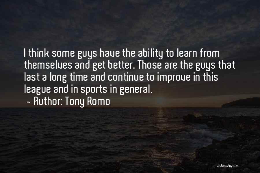 Tony Romo Quotes: I Think Some Guys Have The Ability To Learn From Themselves And Get Better. Those Are The Guys That Last