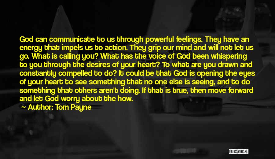 Tom Payne Quotes: God Can Communicate To Us Through Powerful Feelings. They Have An Energy That Impels Us To Action. They Grip Our