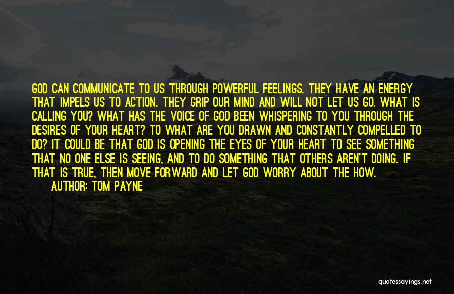 Tom Payne Quotes: God Can Communicate To Us Through Powerful Feelings. They Have An Energy That Impels Us To Action. They Grip Our