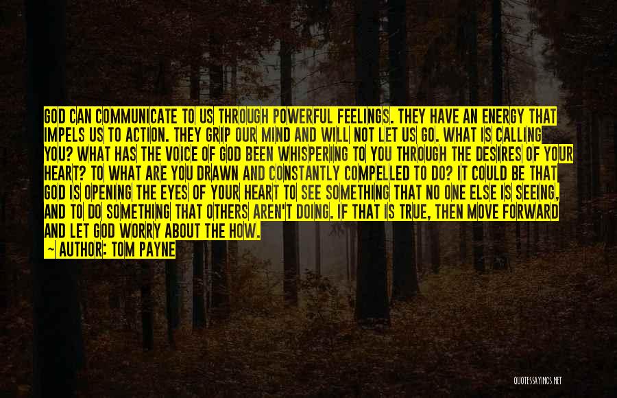 Tom Payne Quotes: God Can Communicate To Us Through Powerful Feelings. They Have An Energy That Impels Us To Action. They Grip Our