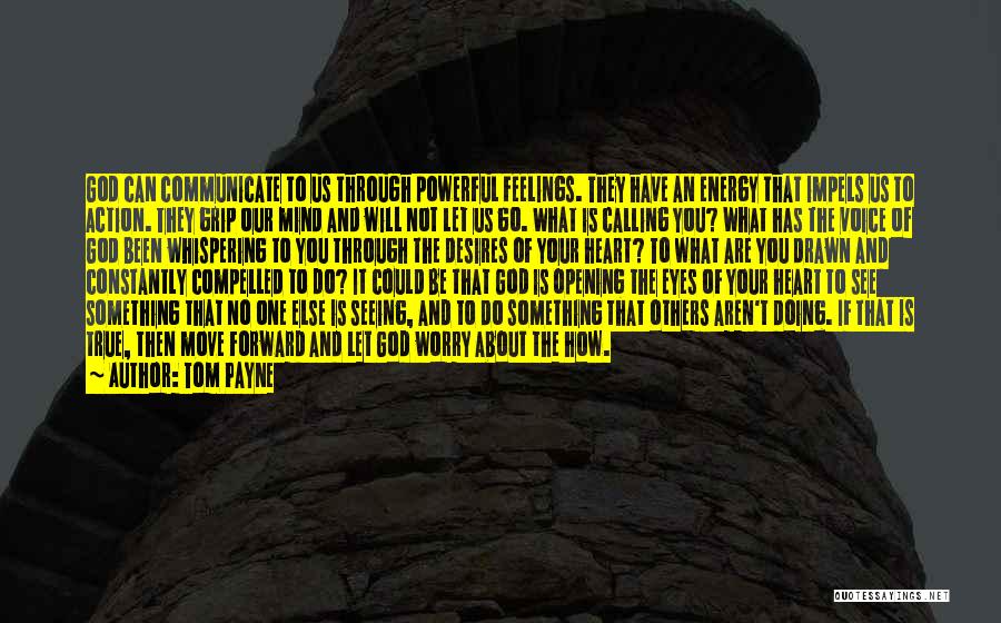 Tom Payne Quotes: God Can Communicate To Us Through Powerful Feelings. They Have An Energy That Impels Us To Action. They Grip Our