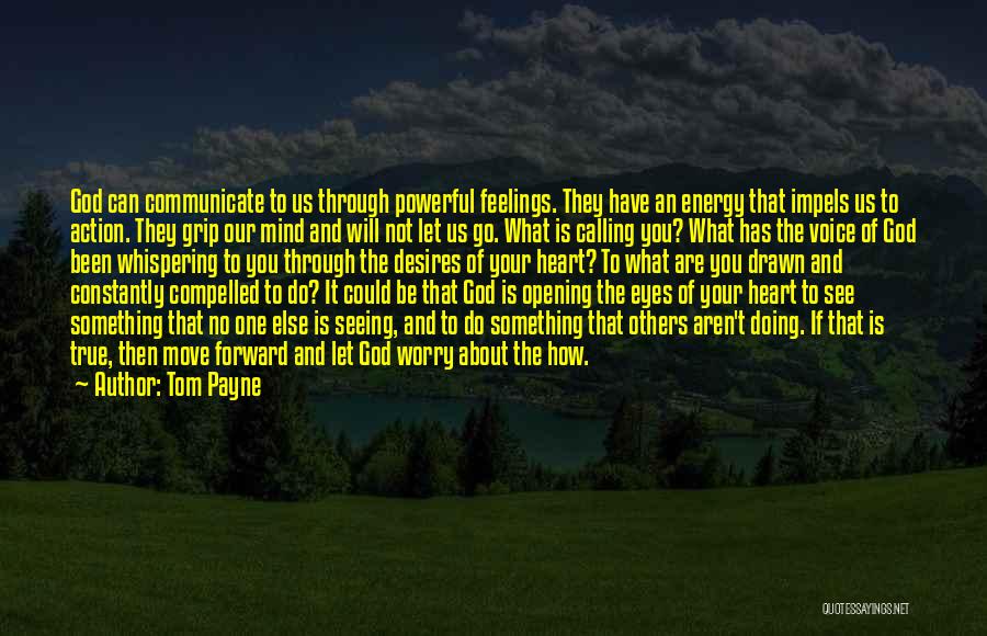 Tom Payne Quotes: God Can Communicate To Us Through Powerful Feelings. They Have An Energy That Impels Us To Action. They Grip Our