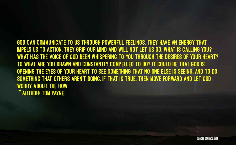 Tom Payne Quotes: God Can Communicate To Us Through Powerful Feelings. They Have An Energy That Impels Us To Action. They Grip Our