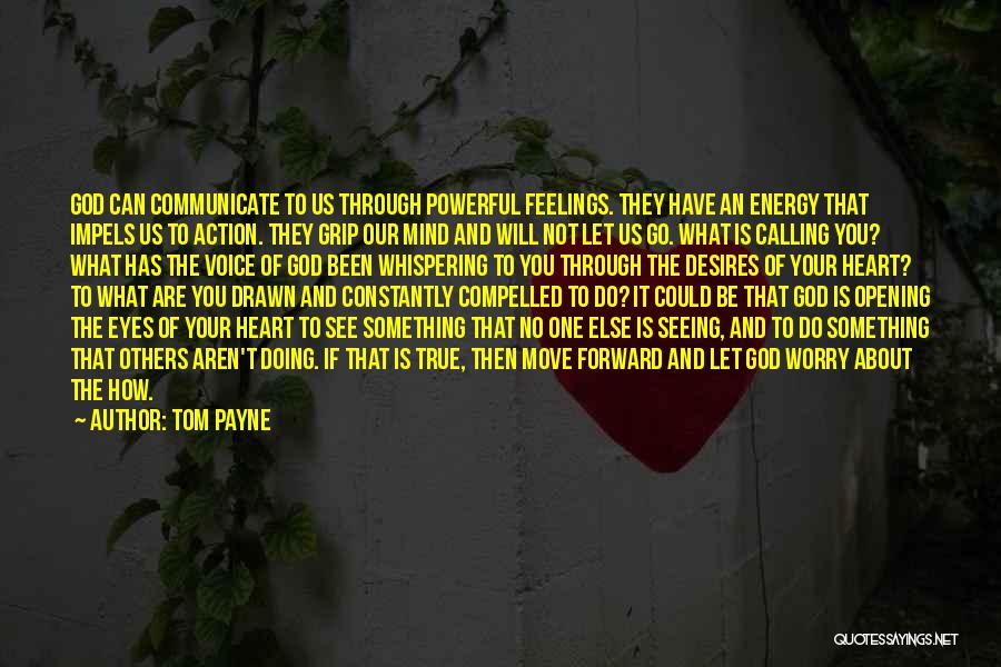 Tom Payne Quotes: God Can Communicate To Us Through Powerful Feelings. They Have An Energy That Impels Us To Action. They Grip Our