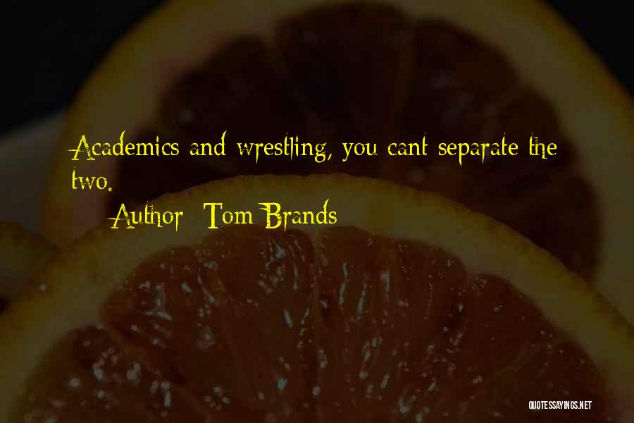 Tom Brands Quotes: Academics And Wrestling, You Cant Separate The Two.