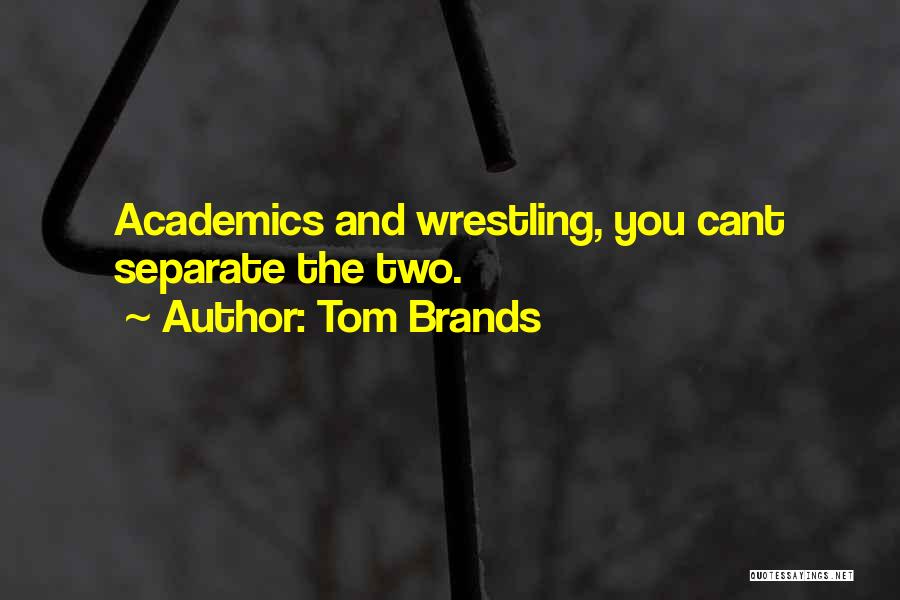 Tom Brands Quotes: Academics And Wrestling, You Cant Separate The Two.
