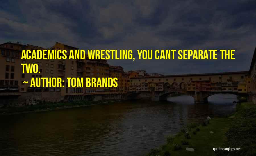 Tom Brands Quotes: Academics And Wrestling, You Cant Separate The Two.