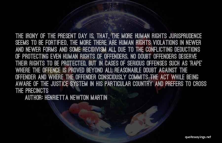 Henrietta Newton Martin Quotes: The Irony Of The Present Day Is, That, The More Human Rights Jurisprudence Seems To Be Fortified, The More There