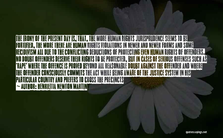 Henrietta Newton Martin Quotes: The Irony Of The Present Day Is, That, The More Human Rights Jurisprudence Seems To Be Fortified, The More There