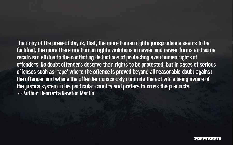 Henrietta Newton Martin Quotes: The Irony Of The Present Day Is, That, The More Human Rights Jurisprudence Seems To Be Fortified, The More There