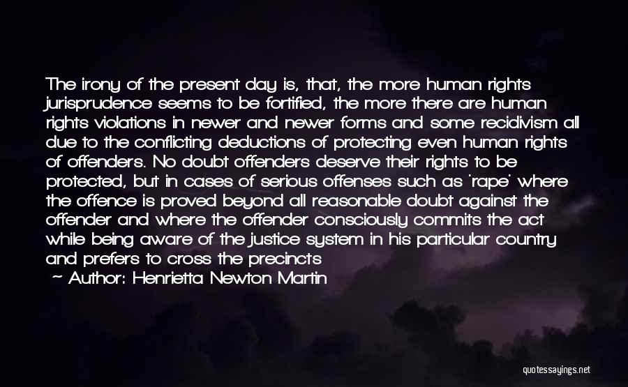 Henrietta Newton Martin Quotes: The Irony Of The Present Day Is, That, The More Human Rights Jurisprudence Seems To Be Fortified, The More There