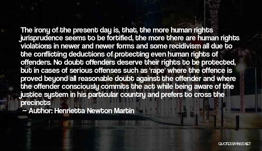 Henrietta Newton Martin Quotes: The Irony Of The Present Day Is, That, The More Human Rights Jurisprudence Seems To Be Fortified, The More There