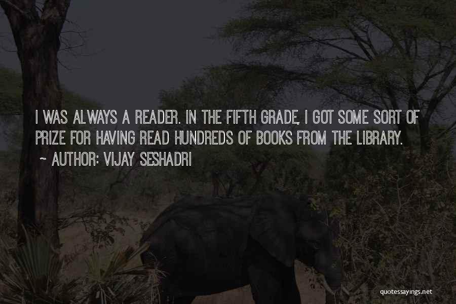 Vijay Seshadri Quotes: I Was Always A Reader. In The Fifth Grade, I Got Some Sort Of Prize For Having Read Hundreds Of