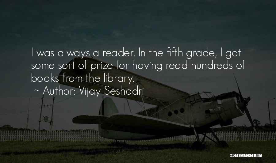 Vijay Seshadri Quotes: I Was Always A Reader. In The Fifth Grade, I Got Some Sort Of Prize For Having Read Hundreds Of